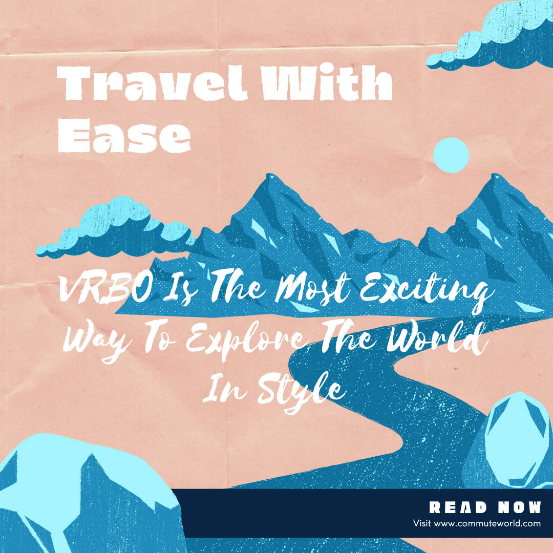 VRBO Is The Most Exciting Way To Explore The World In Style Commute World
